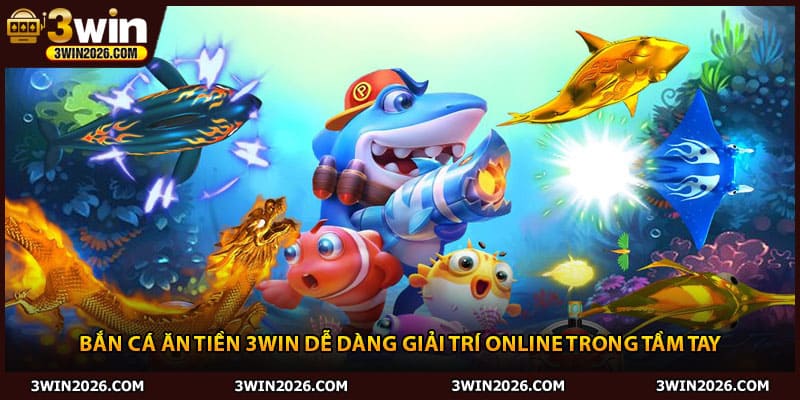 Bắn Cá Ăn Tiền 3win Dễ Dàng Giải Trí Online Trong Tầm Tay