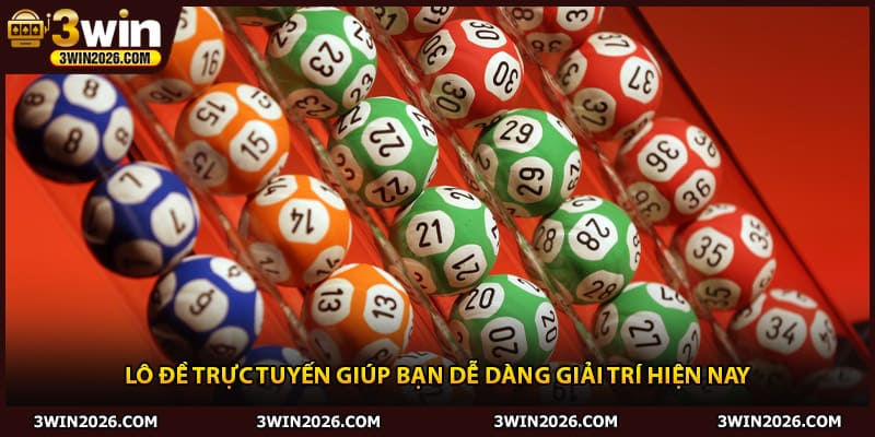 Lô đề trực tuyến giúp bạn dễ dàng giải trí hiện nay